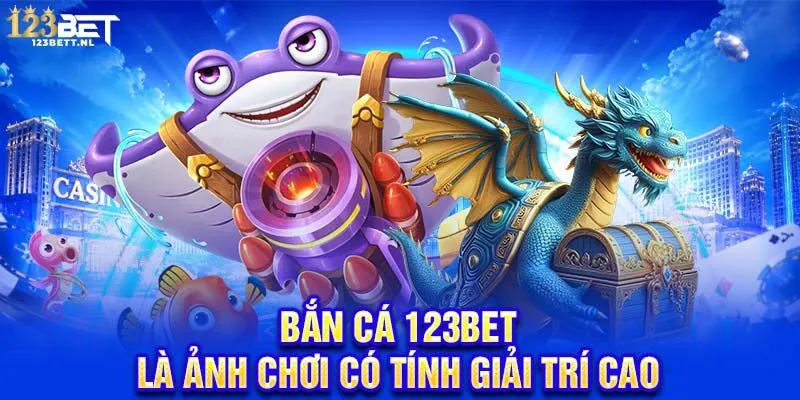 Bắn cá 123Bet là ảnh chơi có tính giải trí cao