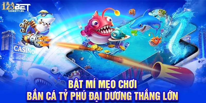 Bật mí mẹo chơi bắn cá tỷ phú đại dương thắng lớn