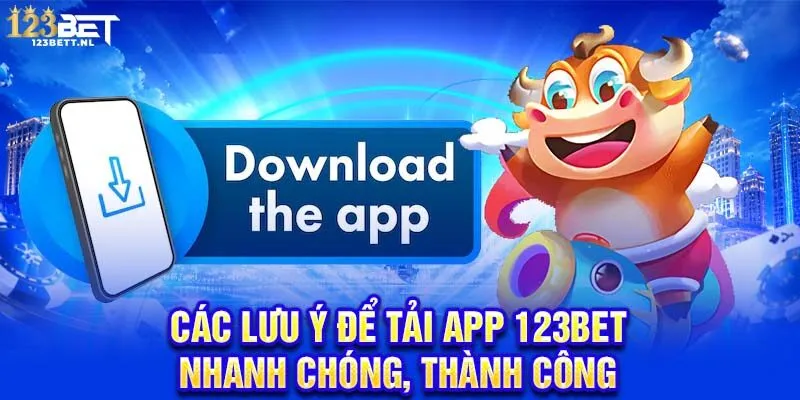 Các lưu ý để tải app 123Bet nhanh chóng, thành công