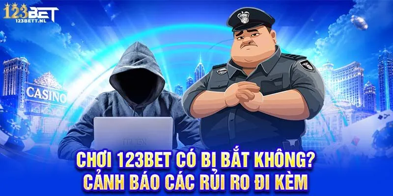 chơi 123Bet có bị bắt không
