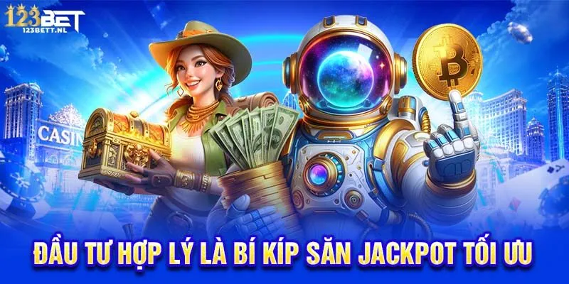 Đầu tư hợp lý là bí kíp săn Jackpot tối ưu