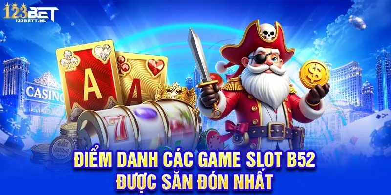 Điểm danh các game slot B52 được săn đón nhất