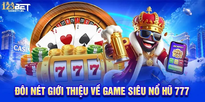 Đôi nét giới thiệu về game siêu nổ hũ 777
