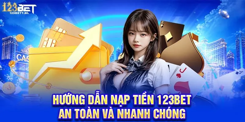 Hướng dẫn nạp tiền 123Bet an toàn và nhanh chóng