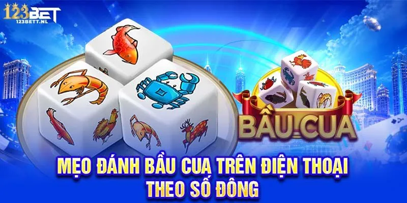 Mẹo đánh Bầu Cua trên điện thoại theo số đông
