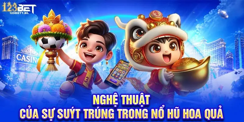 Nghệ thuật của sự suýt trúng trong nổ hũ hoa quả 