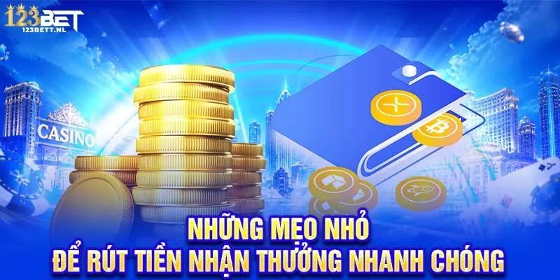 Những mẹo nhỏ để rút tiền nhận thưởng nhanh chóng