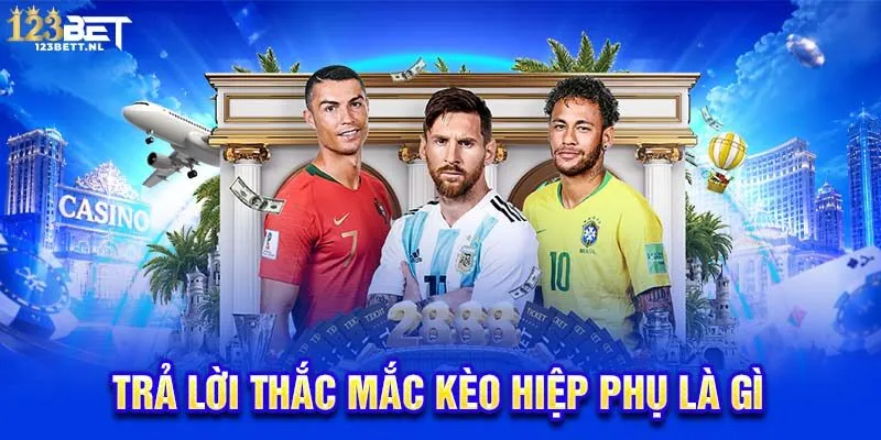 Trả lời thắc mắc kèo hiệp phụ là gì