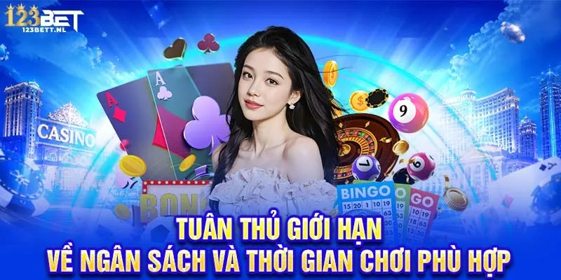 Tuân thủ giới hạn về ngân sách và thời gian chơi phù hợp